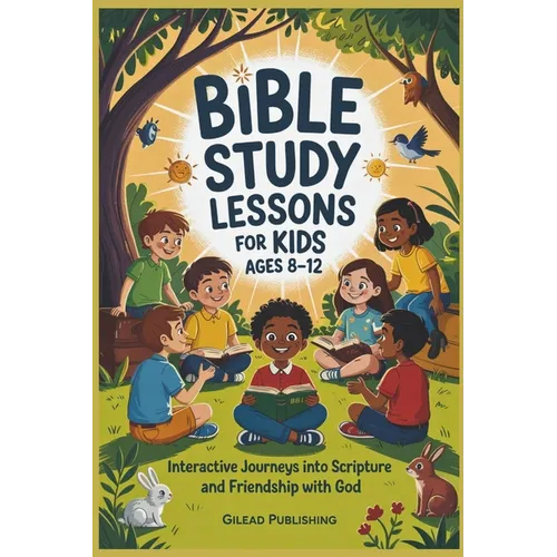 Bible Study Lessons For Kids Ages 8-12: Interactive Journeys into Scripture and Friendship with God