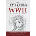 The Lost Child of WWII: My Life During the Great War