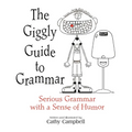 The Giggly Guide to Grammar: Serious Grammar with a Sense of Humor
