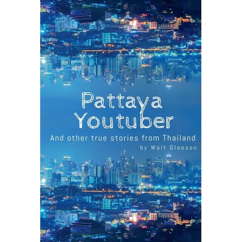 Pattaya Youtuber: And other true stories from Thailand