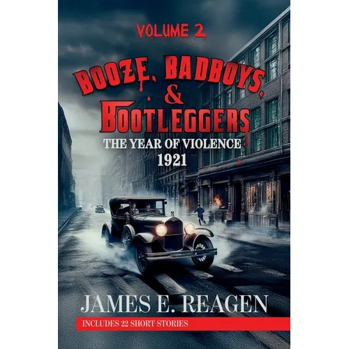 Booze, Badboys & Bootleggers Volume 2 1921 The Year of Violence