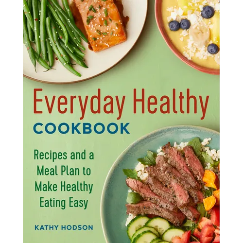 Everyday Healthy Cookbook: Recipes and a Meal Plan to Make Healthy Eating Easy