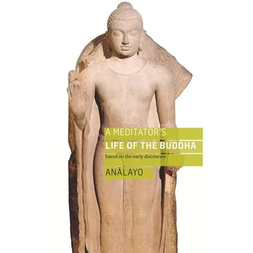A Meditator's Life of the Buddha: Based on the Early Discourses