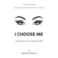 I Choose Me: One Woman's Journey Back to Self