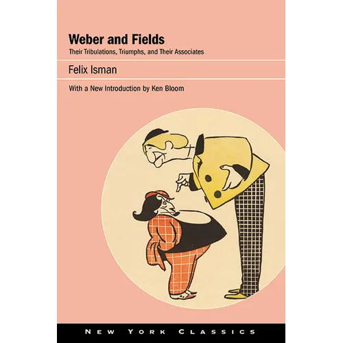 Weber and Fields: Their Tribulations, Triumphs, and Their Associates