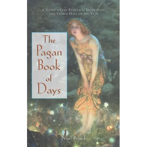 The Pagan Book of Days: A Guide to the Festivals, Traditions, and Sacred Days of the Year