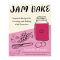 Jam Bake: Inspired Recipes for Creating and Baking with Preserves