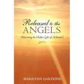 Released to the Angels: Discovering the Hidden Gifts of Alzheimer's