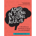 ADHD in Teens & Young Adults: A Mindfulness Based Workbook to Keep You Anchored