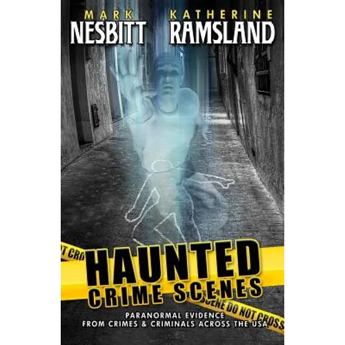 Haunted Crime Scenes: Paranormal Evidence From Crimes & Criminals Across The USA