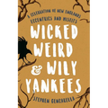 Wicked Weird & Wily Yankees: A Celebration of New England's Eccentrics and Misfits