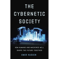 The Cybernetic Society: How Humans and Machines Will Shape the Future Together