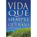 Vida Que Siempre Has Querido: Disciplinas Espirituales Para Personas Comunes