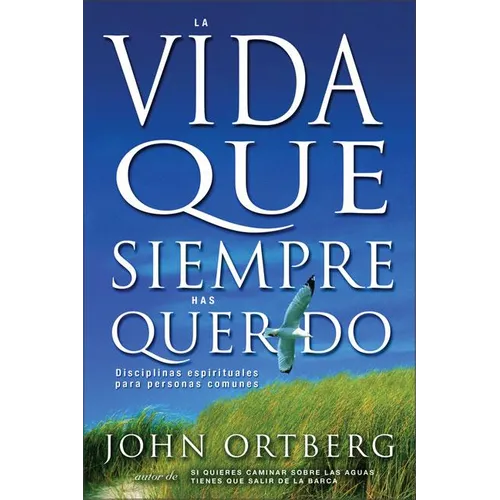Vida Que Siempre Has Querido: Disciplinas Espirituales Para Personas Comunes