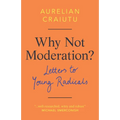 Why Not Moderation?: Letters to Young Radicals
