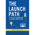 The Launch Path: Getting from a startup idea to a launch-ready venture.