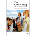 The Class Ceiling: Why It Pays to Be Privileged