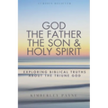 God the Father, the Son & Holy Spirit: Exploring Biblical Truths About the Triune God