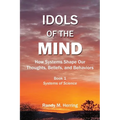 Idols of the Mind: How Systems Shape Our Thoughts, Beliefs, and Behaviors