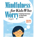 Mindfulness for Kids Who Worry: Calming Exercises to Overcome Anxiety