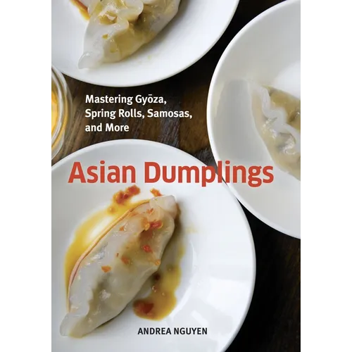 Asian Dumplings: Mastering Gyoza, Spring Rolls, Samosas, and More [A Cookbook]