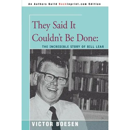 They Said It Couldn't Be Done: The Incredible Story of Bill Lear
