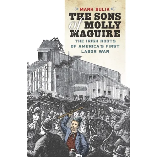 The Sons of Molly Maguire: The Irish Roots of America's First Labor War