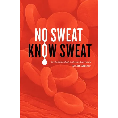 No Sweat? Know Sweat! The Definitive Guide to Reclaim Your Health
