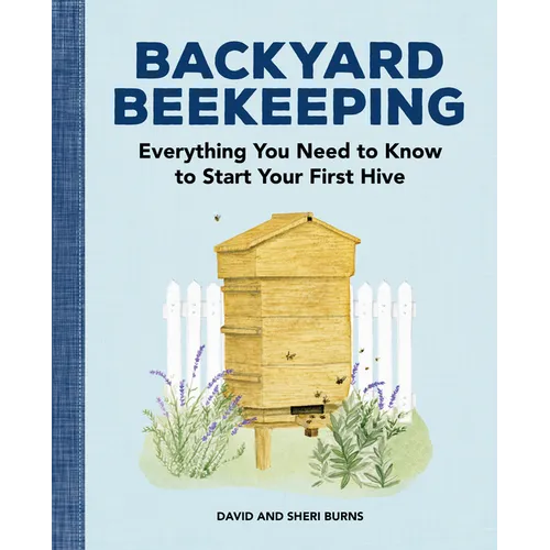 Backyard Beekeeping: Everything You Need to Know to Start Your First Hive