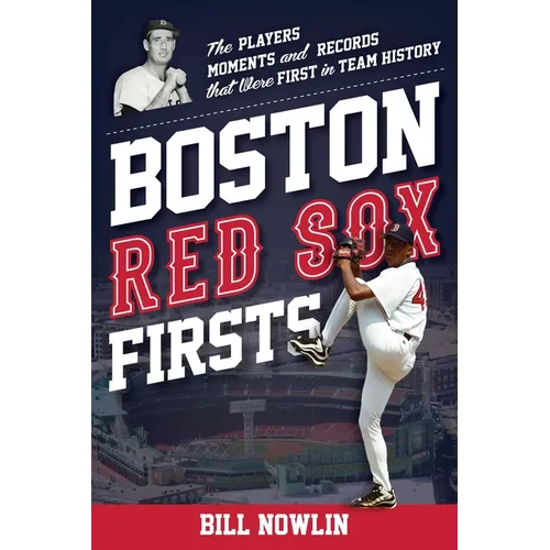 Boston Red Sox Firsts: The Players, Moments, and Records That Were First in Team History