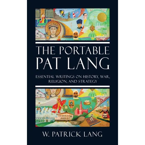 The Portable Pat Lang: Essential Writings on History, War, Religion, and Strategy