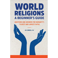 World Religions: A Beginner's Guide: Questions and Answers for Humanity's 7 Oldest and Largest Faiths