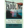 Keep on Paddling: True Adventures in the Boundary Waters Wilderness
