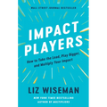 Impact Players: How to Take the Lead, Play Bigger, and Multiply Your Impact