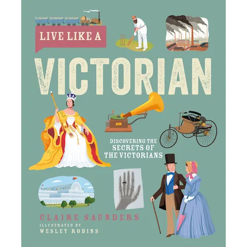 Live Like a Victorian: Discovering the Secrets of the Victorians