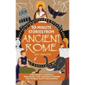 10-Minute Stories From Ancient Rome: The Mighty Mortals Who Built the Greatest Empire the World has ever known.
