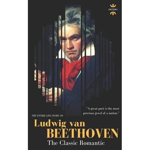 Ludwig Van Beethoven: The Entire Life Story of A Genius Composer