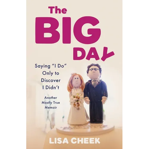 The Big Day: Saying I Do Only to Discover I Didn't - Another Mostly True Memoir