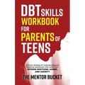 DBT Skills Workbook for Parents of Teens - A Proven Strategy for Understanding and Parenting Adolescents Who Suffer from Intense Emotions, Anger, and