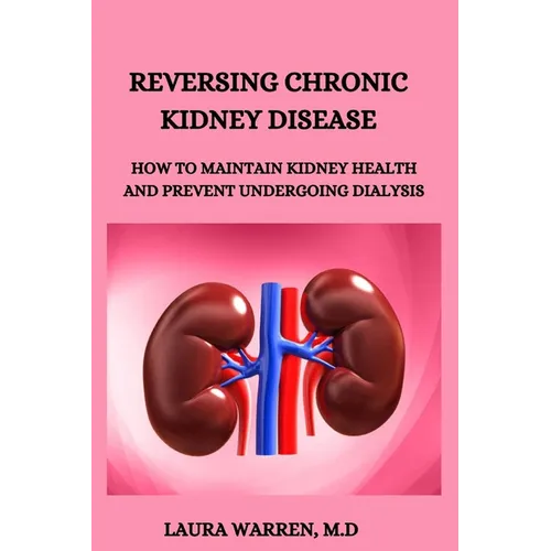 Reversing Chronic Kidney Disease: How to Maintain Kidney Health and Prevent Undergoing Dialysis