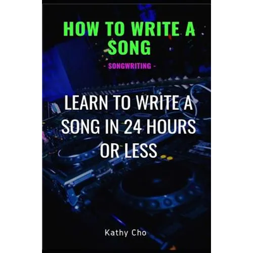 How to Write a Song: Songwriting: Learn to Write a Song in 24 Hours or Less
