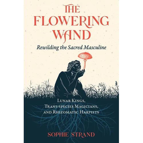 The Flowering Wand: Rewilding the Sacred Masculine