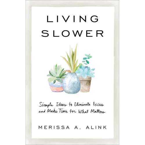 Living Slower: Simple Ideas to Eliminate Excess and Make Time for What Matters