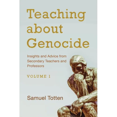 Teaching about Genocide: Insights and Advice from Secondary Teachers and Professors: Volume 1