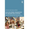 Joy-Centered Pedagogy in Higher Education: Uplifting Teaching and Learning for All