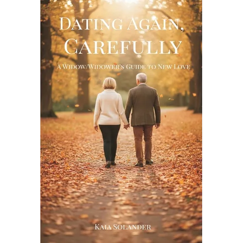 Dating Again, Carefully: A Widow/Widower's Guide to New Love