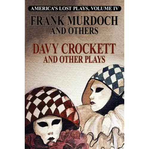 DAVY CROCKETT and Other Plays: America's Lost Plays, Vol 4