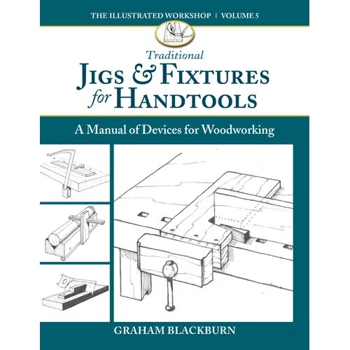 Traditional Jigs & Fixtures for Handtools: A Manual of Devices for Woodworking