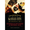 Prohibition in Kansas City, Missouri: Highballs, Spooners & Crooked Dice