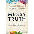 Messy Truth: How to Foster Community Without Sacrificing Conviction
